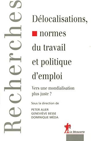 Peter Auer Délocalisations, Normes Du Travail Et Politique D'Emploi: Vers Une Mondialisation Plus Juste ?