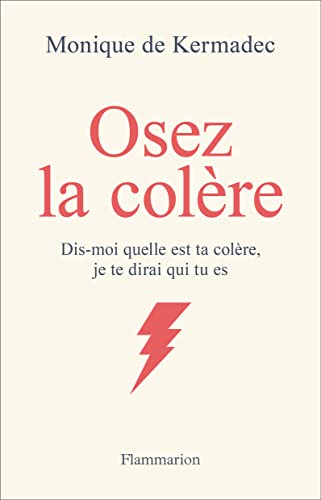 Monique de Kermadec Osez La Colère: Dis-Moi Quelle Est Ta Colère, Je Te Dirai Qui Tu Es