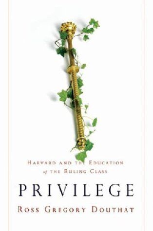 Douthat, Ross Gregory Privilege: Harvard And The Education Of The Ruling Class
