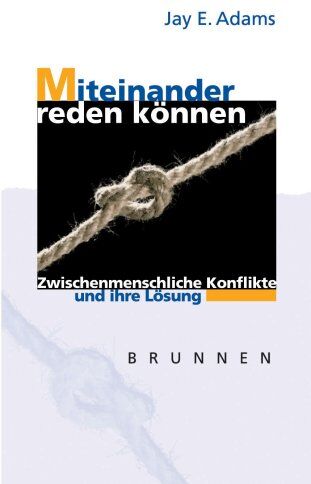 Adams, Jay E. Miteinander Reden Können. Zwischenmenschliche Konflikte Und Ihre Lösung