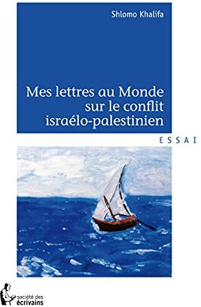 KHALIFA Shlomo Mes Lettres Au Monde Sur Le Conflit Israélo-Palestinien