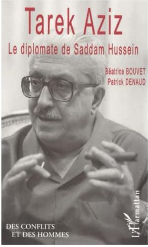 Patrick Denaud Tarek Aziz: Le Diplomate De Saddam Hussein