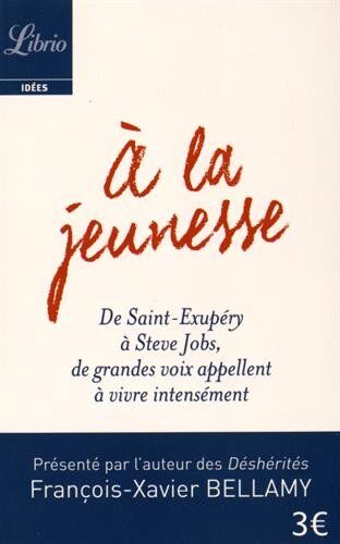 François-Xavier Bellamy A La Jeunesse : De Saint-Exupéry À Steve Jobs, De Grandes Voix Appellent À Vivre Intensément