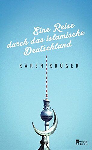 Karen Krüger Eine Reise Durch Das Islamische Deutschland