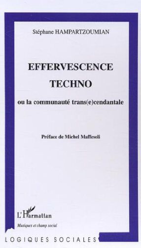 Stéphane Hampartzoumian Effervescence Techno: Ou La Communauté Trans(E)Cendentale (Logiques Sociales)