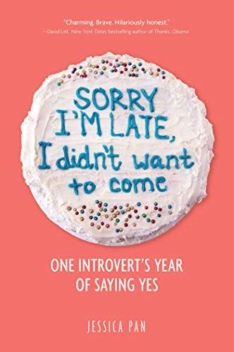 Jessica Pan Sorry I'M Late, I Didn'T Want To Come: One Introvert'S Year Of Saying Yes