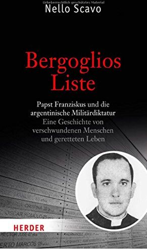 Nello Scavo Bergoglios Liste: Papst Franziskus Und Die Argentinische Militärdiktatur. Eine Geschichte Von Verschwundenen Menschen Und Geretteten Leben