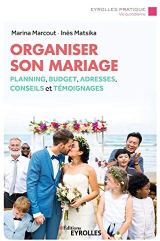 Organiser Son Mariage: Planning, Budget, Adresses, Conseils Et Témoignages (Eyrolles Pratique)