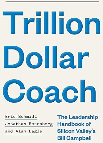 Eric Schmidt Trillion Dollar Coach: The Leadership Handbook Of Silicon Valley?s Bill Campbell: The Leadership Playbook Of Silicon Valley'S Bill Campbell