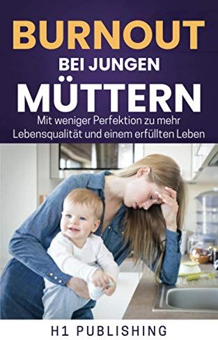 H1 Publishing Burnout Bei Jungen Müttern: Mit Weniger Perfektion Zu Mehr Lebensqualität Und Einem Erfüllten Leben