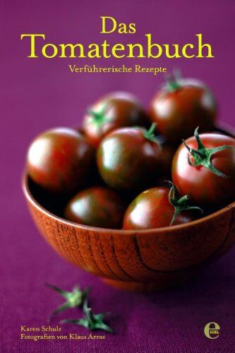 Karen Schulz Das Tomatenbuch: Verführerische Rezepte