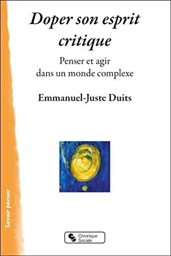 Emmanuel-Juste Duits Doper Son Esprit Critique: Penser Et Agir Dans Un Monde Complexe