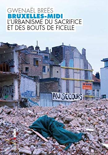 Gwenaël Breës Bruxelles-Midi: L'Urbanisme Du Sacrifice Et Des Bouts De Ficelle