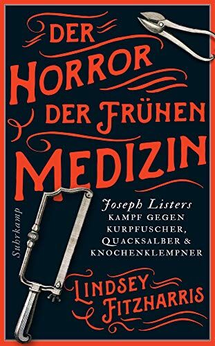 Lindsey Fitzharris Der Horror Der Frühen Medizin: Joseph Listers Kampf Gegen Kurpfuscher, Quacksalber & Knochenklempner (Suhrkamp Taschenbuch)