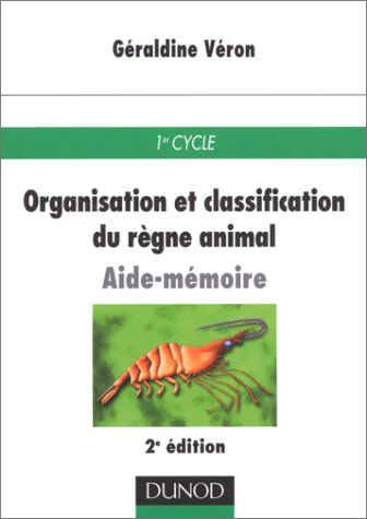 Géraldine Véron Organisation Et Classification Du Règne Animal. Aide-Mémoire, 2ème Édition (Sciences Sup)