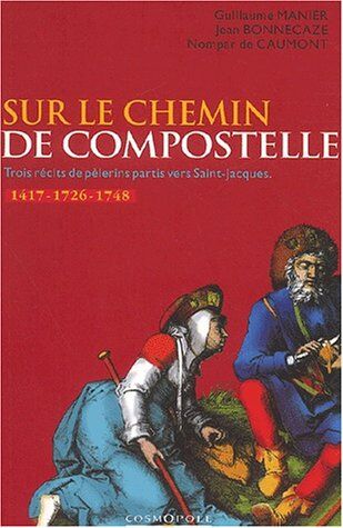 Guillaume Manier Sur Le Chemin De Compostelle : Trois Récits De Pèlerins Partis Vers Saint-Jacques, 1417-1726-1748