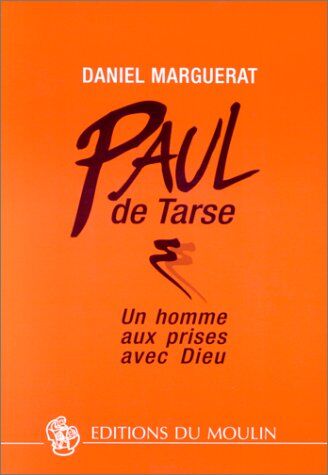 Daniel Marguerat Paul De Tarse. Un Homme Aux Prises Avec Dieu