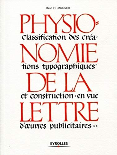 René Henry-Munsch Physionomie De La Lettre : Classification Des Créations Typographiques Et Construction En Vue D'Oeuvres Publicitaires