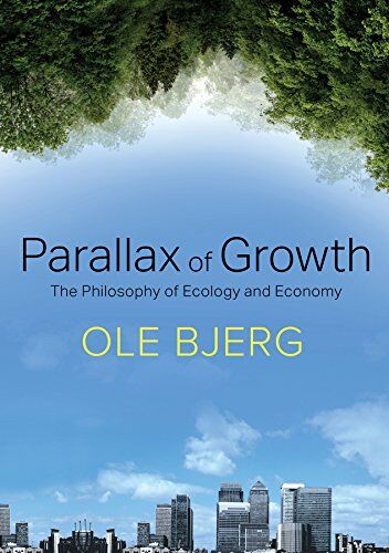 Ole Bjerg Parallax Of Growth: The Philosophy Of Ecology And Economy