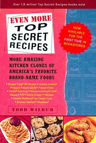 Todd Wilbur Even More  Secret Recipes: More Amazing Kitchen Clones Of America'S Favorite Brand-Name Foods