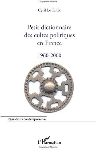 Cyril Le Tallec Petit Dictionnaire Des Cultes Politiques En France 1960-2000