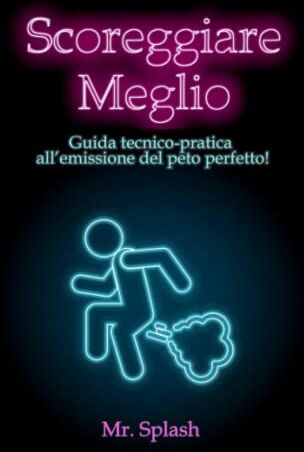 Mr. Splash Scoreggiare Meglio: Guida Tecnico – Pratica All'Emissione Del Peto Perfetto