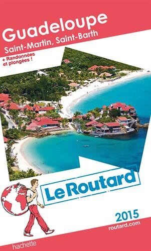 Le Routard Guadeloupe : Les Saintes, Marie-Galante, La Désirade, Saint-Martin, Saint-Barthélémy