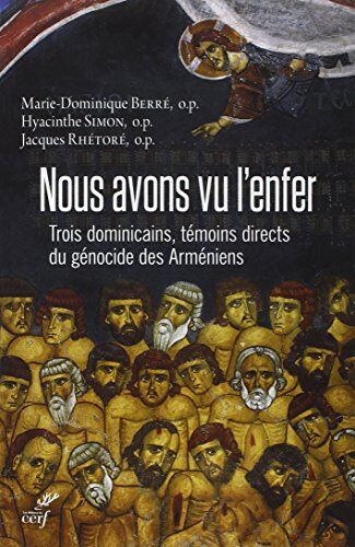 Marie-Dominique Berré Nous Avons Vu L'Enfer : Trois Dominicains, Témoins Directs Du Génocide Des Arméniens