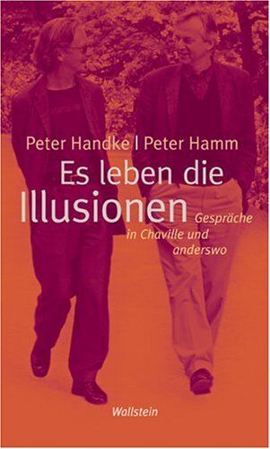Peter Handke / Peter Hamm Es Leben Die Illusionen. Gespräche In Chaville Und Anderswo: Gespräche In Chaville Und Visegrad