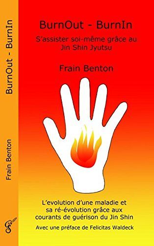 Frain Benton Burnout - Burnin. S'Assister Soi-Même Grâce Au Jin Shin Jyutsu: L'Évolution D'Une Maladie Et Sa Ré-Évolution Grâce Aux Courants De Guérison Du Jin Shin