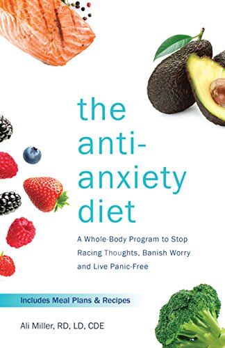 Miller, Ali, RD, LD, CDE The Anti-Anxiety Diet: A Whole Body Program To S Racing Thoughts, Banish Worry And Live Panic-Free