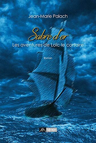 Jean-Marie Palach Sabre D'Or : Les Aventures De Loïc Le Corsaire Tome 1