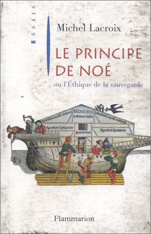 Michel Lacroix Le Principe De Noé Ou L'Éthique De La Sauvegarde (Essais)