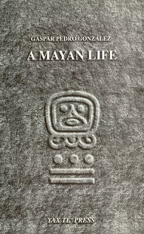 Gonzalez, Gaspar Pedro A Mayan Life