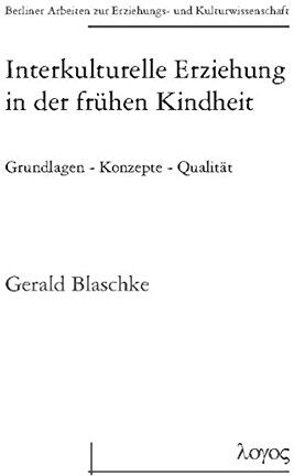 Gerald Blaschke Interkulturelle Erziehung In Der Frühen Kindheit Grundlagen - Konzepte - Qualität (Berliner Arbeiten Zur Erziehungs- Und Kulturwissenschaft, Band 28)