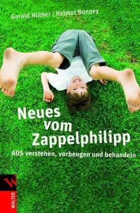 Gerald Hüther Neues Vom Zappelphilipp: Ads Verstehen, Vorbeugen Und Behandeln