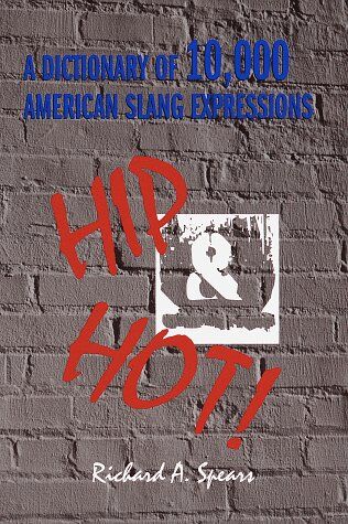 Richard Spears Hip And Hot! A Dictionary Of 10,000 American Slang Expressions