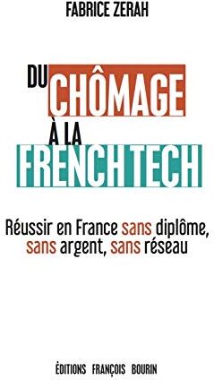 Du Chômage À La French Tech : Réussir En France Sans Diplôme, Sans Argent, Sans Réseau