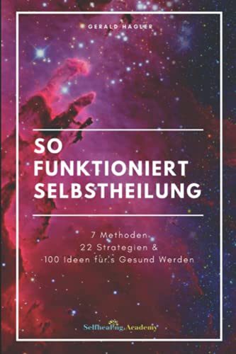 Gerald Hagler So Funktioniert Selbstheilung: 7 Methoden, 22 Strategien & 100 Ideen Fürs Gesundwerden