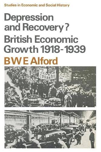 Alford, B. W. E. Depression And Recovery?: British Economic Growth, 1918-39 (Studies In Economic History)