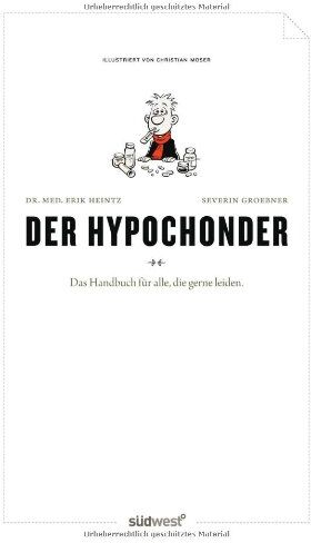 Erik Heintz Der Hypochonder: Ein Handbuch Für Alle, Die Gerne Leiden.