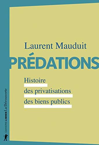 Prédations - Histoire Des Privatisations Des Biens Publics (Cahiers Libres)