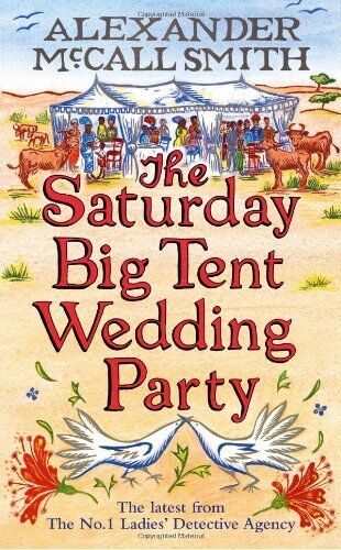 Alexander McCall Smith The Saturday Big Tent Wedding Party: The No. 1 Ladies Detective Agency, Book 12