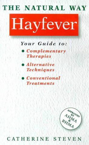 Catherine Steven Hay Fever: Your Guide To Complementary Therapies - Alternative Techniques - Conventional Treatments (The Natural Way Series)