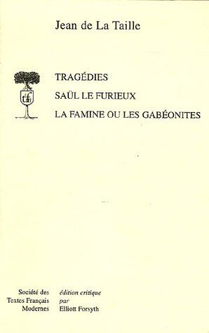 Jean De La Taille Saul Le Furieux. La Famine Ou Les Gabeonites (Societe Des Textes Francais Modernes, Band 149)