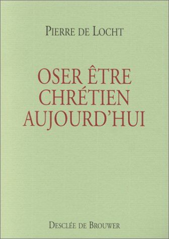 Pierre De Locht Oser Être Chrétien Aujourd'Hui (Hor Col2)