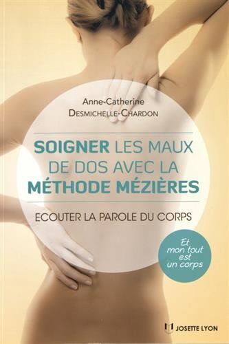 Anne-Catherine Desmichelle-Chardon Soigner Les Maux De Dos Grâce À La Méthode Mézières : Ecouter La Parole Du Corps