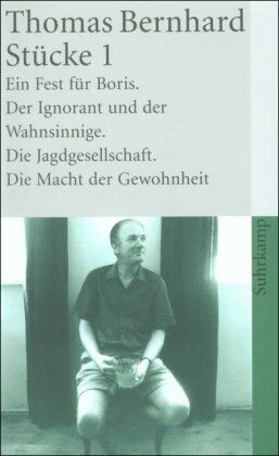 Thomas Bernhard Stücke 1 (Ein Fest Für Boris / Der Ignorant Und Der Wahnsinnige / Die Jagdgesellschaft / Die Macht Der Gewohnheit)