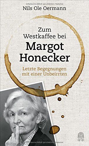 Oermann, Nils Ole Zum Westkaffee Bei Margot Honecker: Letzte Begegnungen Mit Einer Unbeirrten