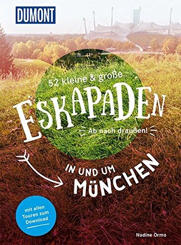 Nadine Ormo 52 Kleine & Große Eskapaden In Und Um München: Ab Nach Draußen! (Dumont Eskapaden)